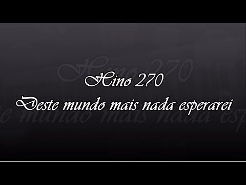 Hino 270 -  Deste mundo mais nada esperarei