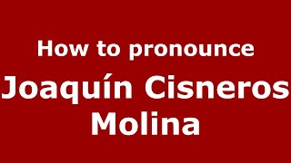 How to pronounce Joaquín Cisneros Molina