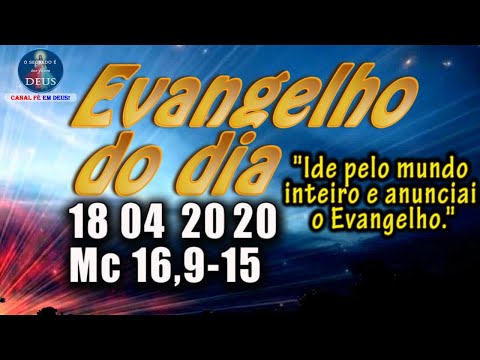 EVANGELHO DO DIA 18/04/2020, COM REFLEXÃO. Evangelho (Mc 16,9-15)