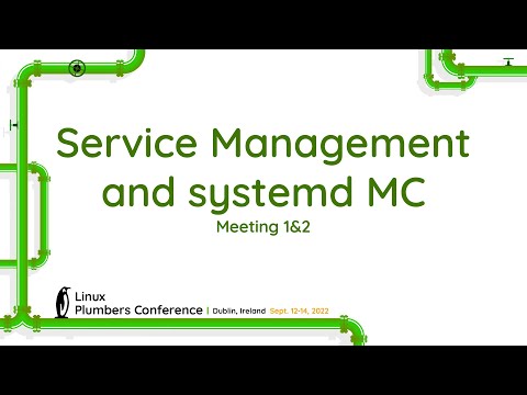LPC 2022 - Service Management and systemd MC - Meeting 1&2