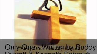 &quot;Only One&quot; Written By: Buddy Durrett &amp; Kenneth J. Schmidt