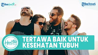 Rahasia di Balik Tertawa yang Bagus untuk Tubuh, dari Tingkatkan Imuninitas hingga Mencegah Stres