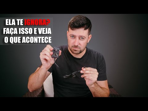 O Que fazer quando ela te ignorar...