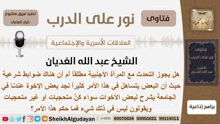 صورة هل يجوز التحدث مع المرأة الأجنبية مطلقاً أم أن هناك ضوابط شرعية؟ الشيخ عبد الله الغديان