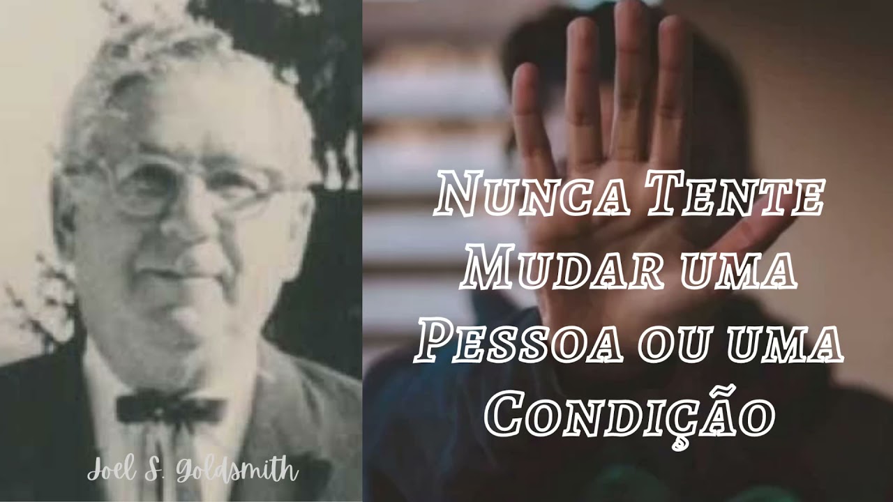 Nunca Tente Mudar uma Pessoa ou uma Condição - Joel Goldsmith