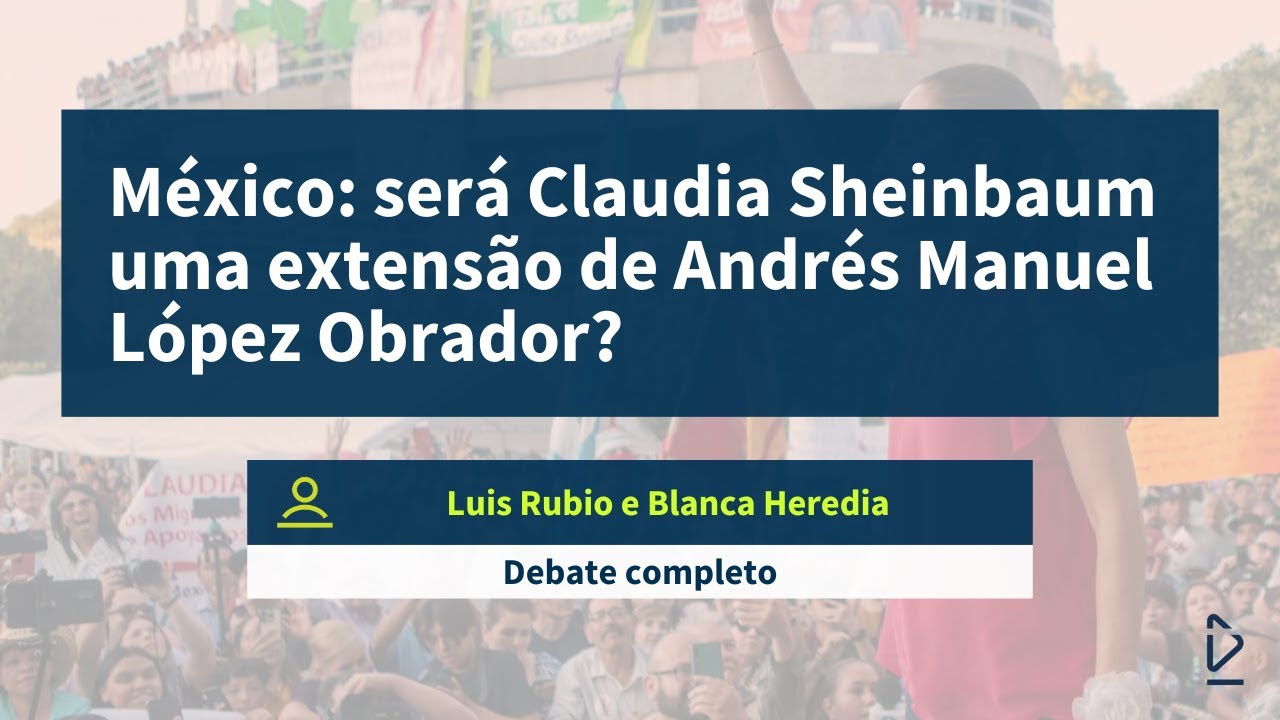 México: será Claudia Sheinbaum uma extensão de Andrés Manuel López Obrador?