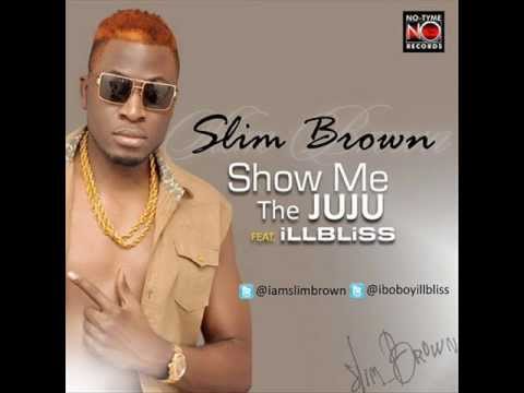 Slim Brown FT ill Bliss- Show me the JUJU