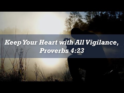 Keep Your Heart with All Vigilance, Proverbs 4:23 - Wayne Grudem