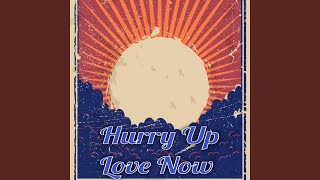 Hurry Up Love Now