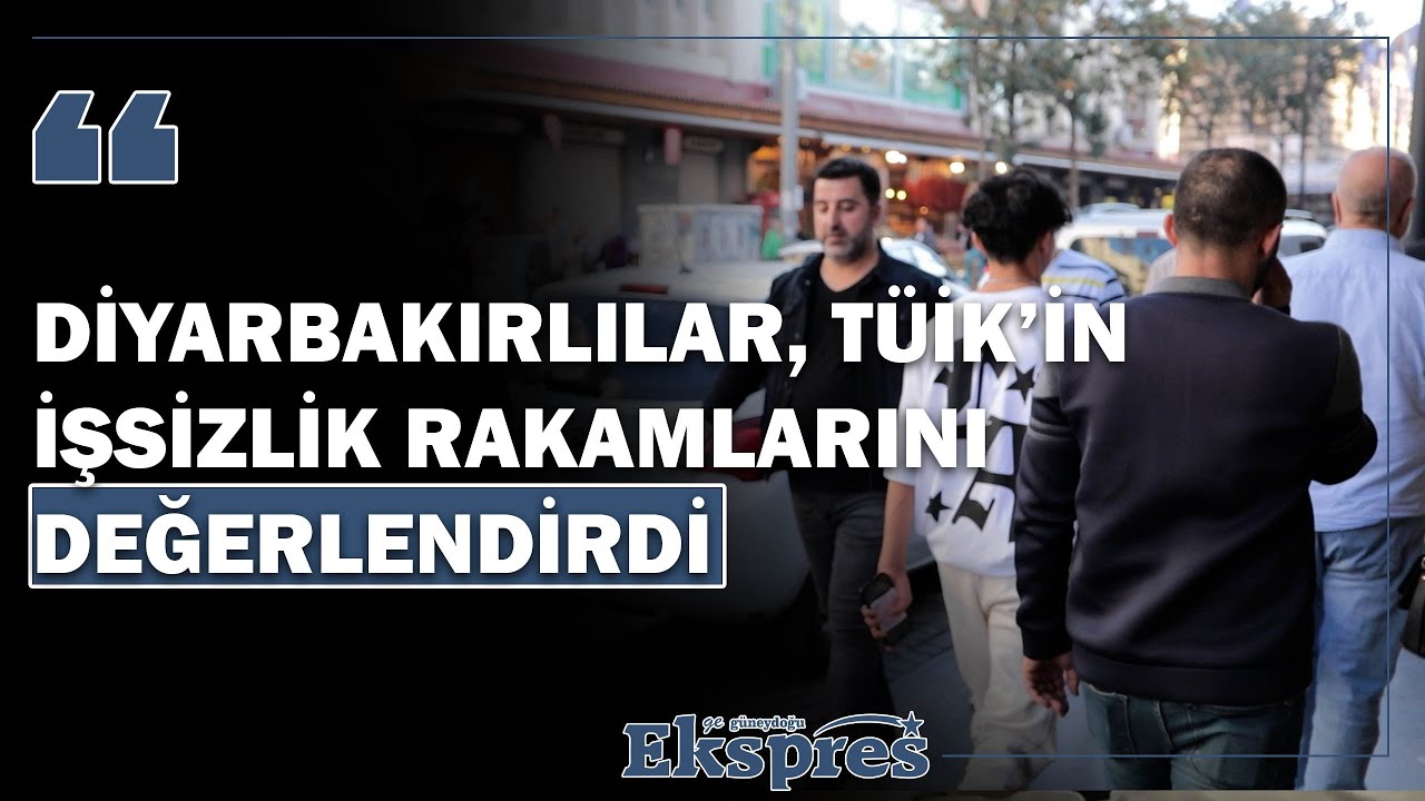 DİYARBAKIRLILAR, TÜİK’İN İŞSİZLİK RAKAMLARINI DEĞERLENDİRDİ