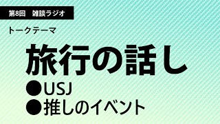 【第8回雑談ラジオ】旅行の話(USJ/推しのイベント)