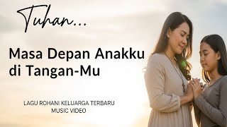 Download lagu Tuhan, Masa Depan Anakku di Tangan-Mu (Doa Orang Tua Untuk Anak) | Lagu Rohani Kristen Keluarga mp3 Download lagu Tuhan, Masa Depan Anakku di Tangan-Mu (Doa Orang Tua Untuk Anak) | Lagu Rohani Kristen Keluarga mp3