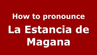 How to pronounce La Estancia De Magana