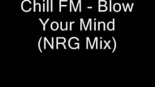 Chill FM - Blow Your Mind (NRG Mix)