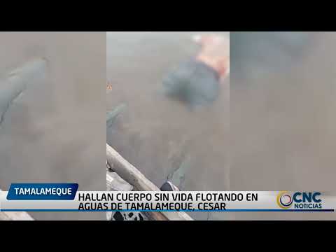 HALLAN CUERPO SIN VIDA FLOTANDO EN AGUAS DE TAMALAMEQUE, CESAR