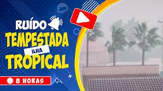 🎧 RUÍDO DE TEMPESTADE TROPICAL 🏝️ IDEAL PARA RELAXAR E DORMIR PROFUNDAMENTE 🕒 8 HORAS