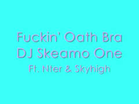 Fuckin' Oath Bra - Dj Skeamo One ft. Nter & Skyhigh