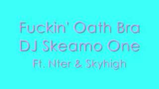 Fuckin' Oath Bra - Dj Skeamo One ft. Nter & Skyhigh