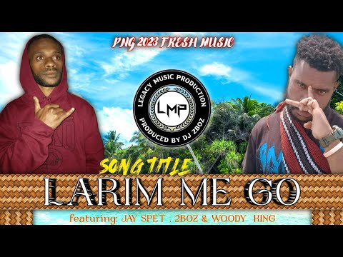 Woody King _ LARIM ME GO _ featuring JAY SPET & 2BOZ  [LATEST PNG MUSIC 2023]. prod by 2BOZ