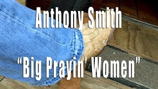 Anthony Smith - &quot;Big Prayin Women&quot;