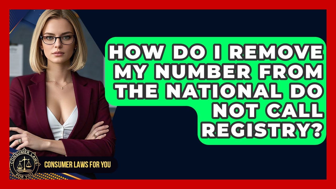 How Do I Remove My Number From The National Do Not Call Registry? - Consumer Laws For You
