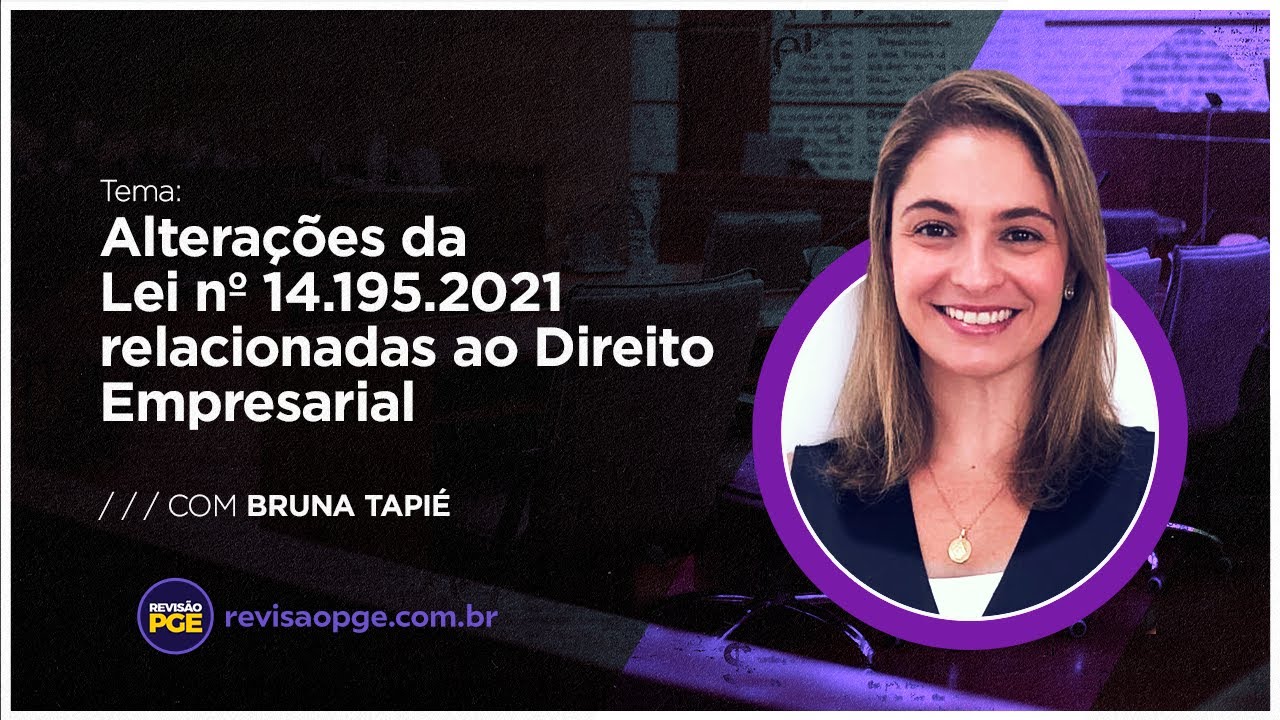Alterações da Lei nº 14.195.2021 relacionadas ao Direito Empresarial - Prof. Bruna Tapié