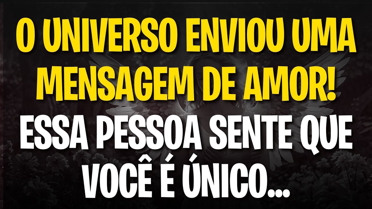 MENSAGEM DOS ANJOS: O UNIVERSO ENVIOU UMA MENSAGEM DE AMOR! ESSA PESSOA SENTE QUE VOCÊ É ÚNICO...
