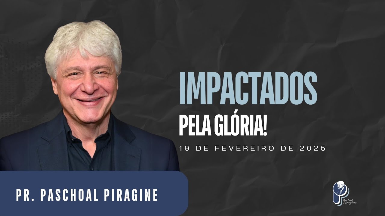 IMPACTADOS PELA GLÓRIA! | PR. PASCHOAL PIRAGINE