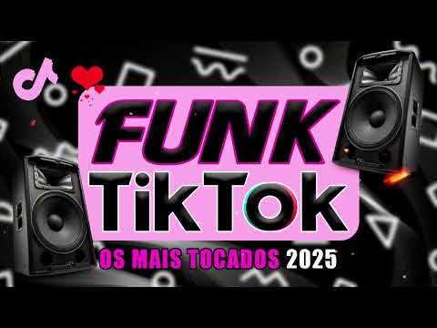 FUNK DO TIK TOK 2025 - MÚSICAS DO TIKTOK 2025 - Top FUNK ATUALIZADO - OS MAIS TOCADOS