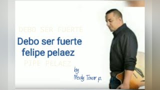 Debo ser fuerte -- Felipe Pelaez