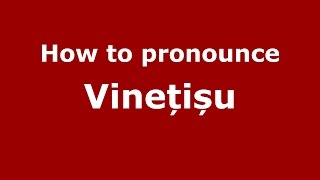 How to pronounce Vinețișu
