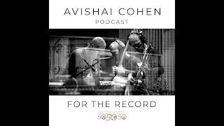 ‘For The Record’ – Avishai Cohen’s Podcast Series #1