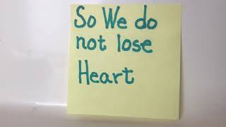SO WE DO NOT LOSE HEART
