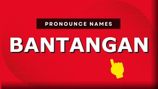 How to pronounce Bantangan