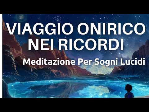 Viaggio Onirico Nei Ricordi - Meditazione Per Sogni Lucidi - Dormi Profondamente e Rapidamente