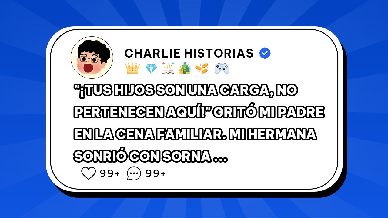 "¡Tus hijos son una carga, no pertenecen a que!" Gritó mi padre en la cena familiar. Mi hermana...