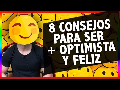 ¿COMO SER FELIZ? 8 CONSEJOS para ser mas OPTIMISTA y FELIZ
