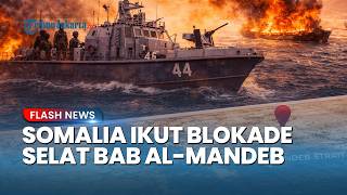 Ketegangan Meluas! Somalia Ancam Blokade Bab al-Mandeb demi Lawan Diplomasi Israel