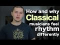 How and why classical musicians feel rhythm differently
