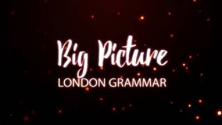 London Grammar - Big Picture (Lyrics)