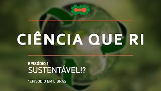 Ciência Que Ri | Sustentável!? (Libras)