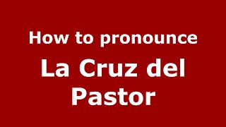 How to pronounce La Cruz Del Pastor