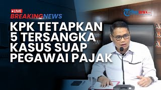 BREAKING NEWS: KPK Tetapkan 5 Tersangka terkait OTT Kasus Suap Pegawai Pajak di Jakarta Utara