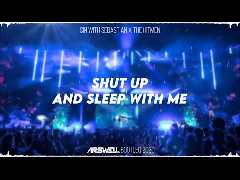 Sin With Sebastian x The Hitmen - SHUT UP AND SLEEP WITH ME (ARSWELL BOOTLEG)