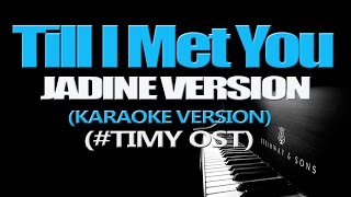 TILL I MET YOU - JADINE VERSION (KARAOKE VERSION) (Till I Met You OST)