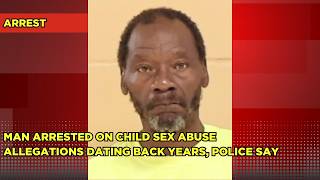 Man arrested on child sex abuse allegations dating back years, police say
