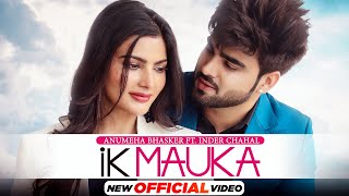 Ik Mauka (HD Video) Anumeha Ft Inder Chahal| Gurnazar| New Punjabi Song2021| Latest Punjabi Song2021