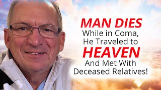 Man Dies While In Coma, He Traveled To Heaven and Met With Deceased Relatives!
