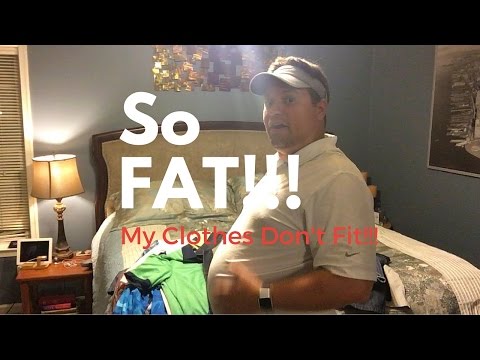 So Fat! My Clothes Don't Fit!!!