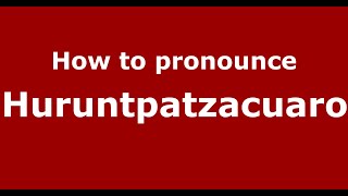 How to pronounce Huruntpatzacuaro